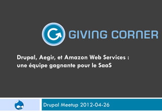 Drupal, Aegir, et Amazon Web Services :
une équipe gagnante pour le SaaS




         Drupal Meetup 2012-04-26
 