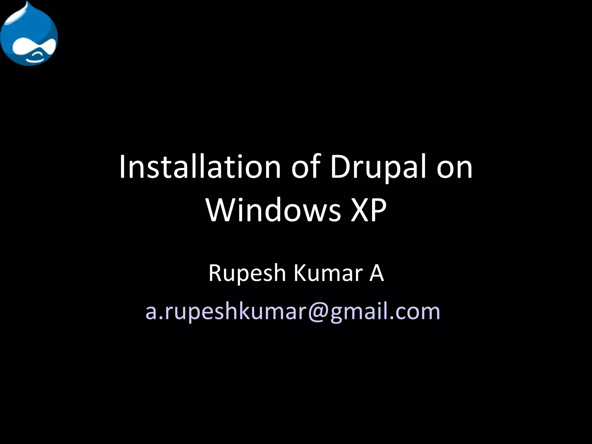 Installation of Drupal on Windows XP Rupesh Kumar A [email_address] 