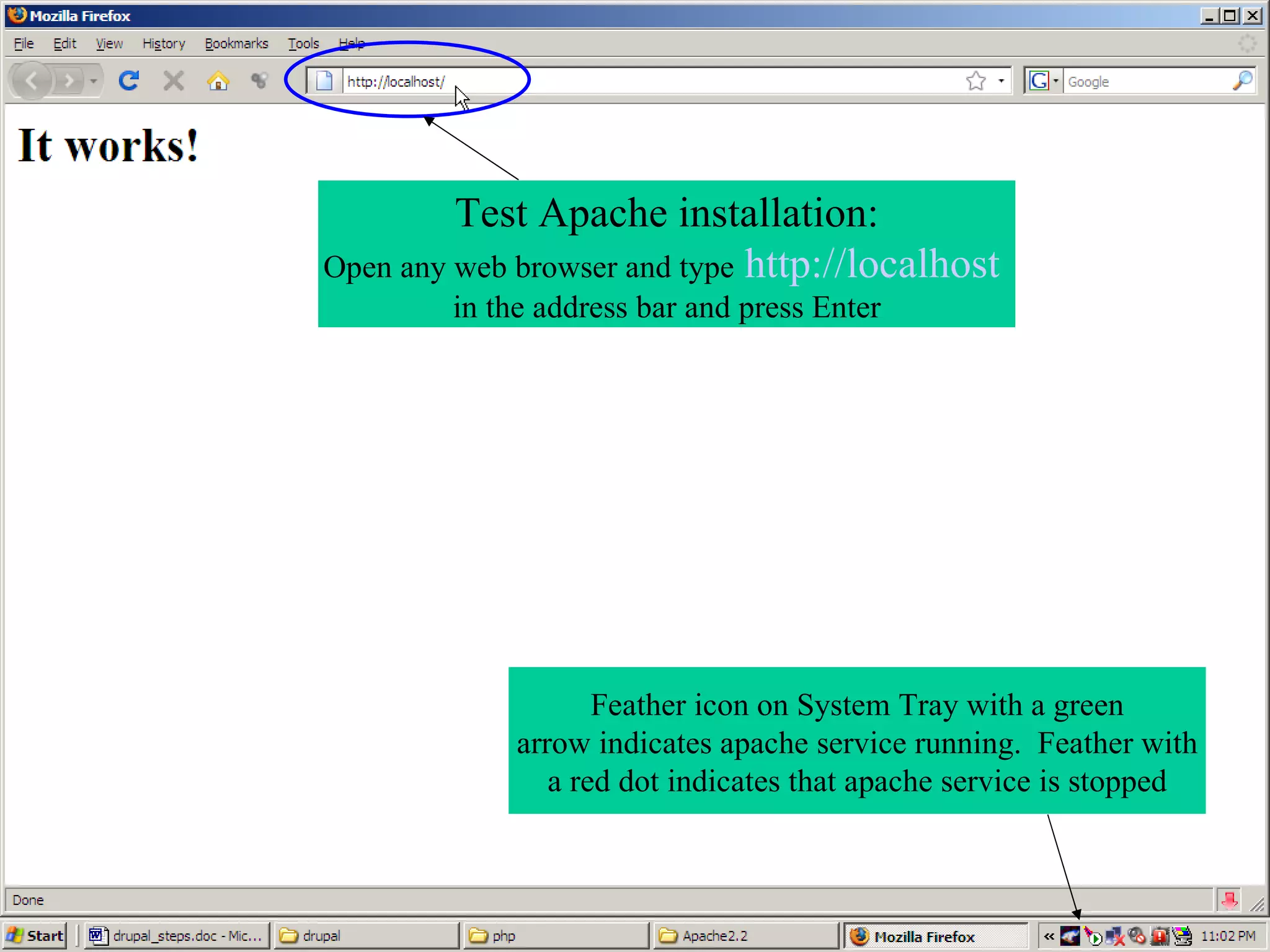 Test Apache installation: Open any web browser and type http://localhost in the address bar and press Enter Feather icon on System Tray with a green arrow indicates apache service running. Feather with a red dot indicates that apache service is stopped 