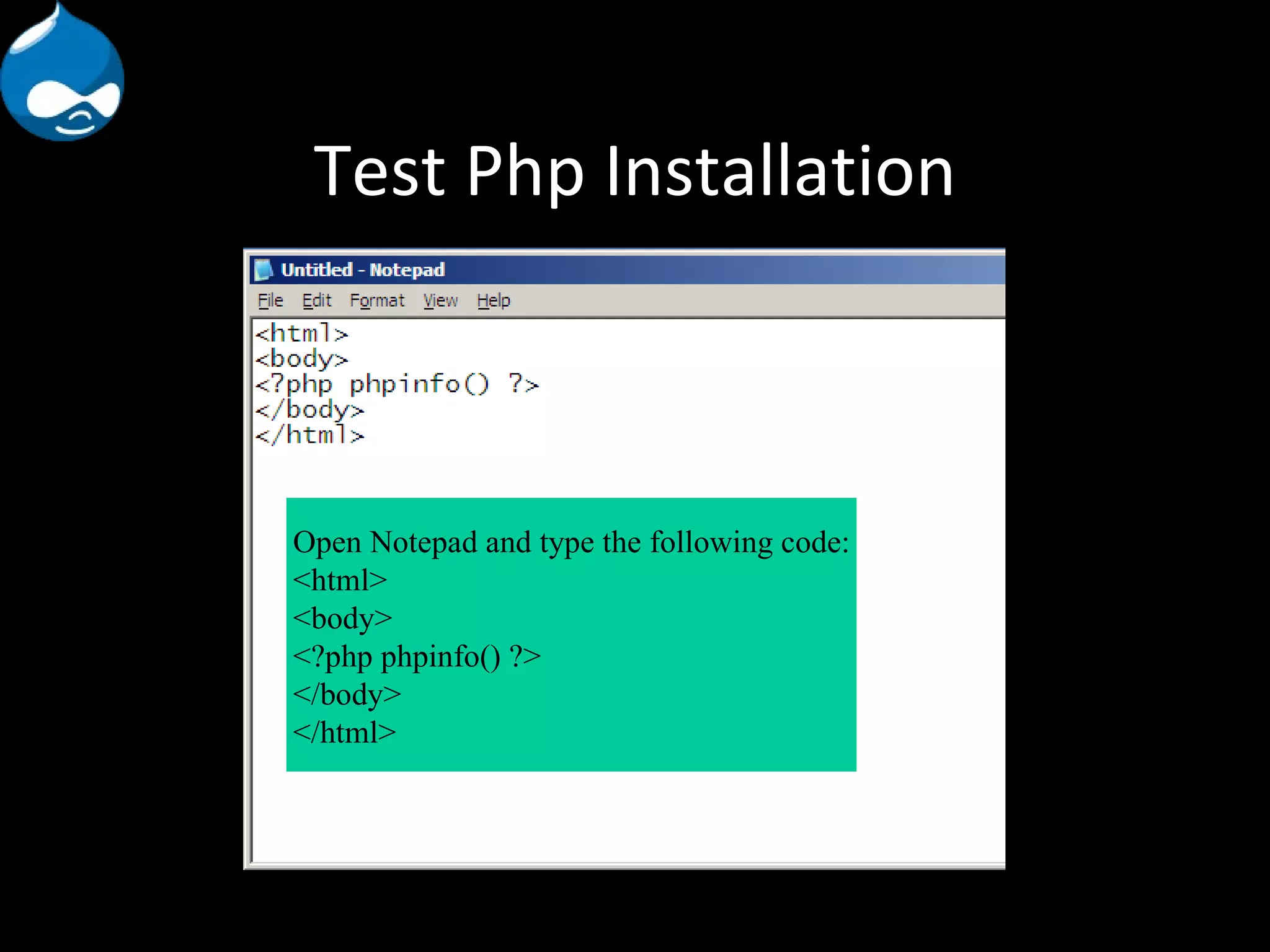 Test Php Installation Open Notepad and type the following code: <html> <body> <?php phpinfo() ?> </body> </html> 
