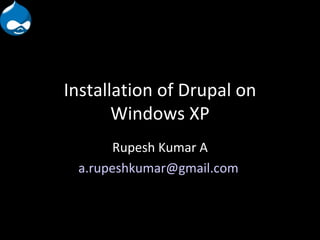 Installation of Drupal on Windows XP Rupesh Kumar A [email_address]   