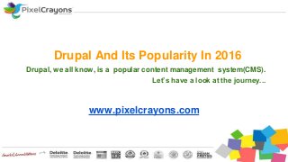Drupal And Its Popularity In 2016
Drupal, we all know, is a popular content management system(CMS).
Let’s have a look at the journey...
www.pixelcrayons.com
 