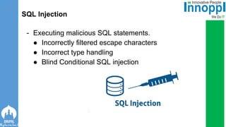 - Executing malicious SQL statements.
● Incorrectly filtered escape characters
● Incorrect type handling
● Blind Conditional SQL injection
SQL Injection
 