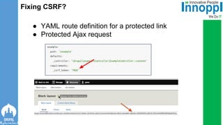 ● YAML route definition for a protected link
● Protected Ajax request
Fixing CSRF?
 