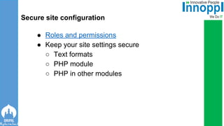 ● Roles and permissions
● Keep your site settings secure
○ Text formats
○ PHP module
○ PHP in other modules
Secure site configuration
 
