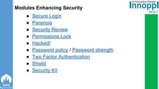 ● Secure Login
● Paranoia
● Security Review
● Permissions Lock
● Hacked!
● Password policy / Password strength
● Two Factor Authentication
● Shield
● Security Kit
Modules Enhancing Security
 
