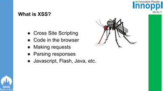 ● Cross Site Scripting
● Code in the browser
● Making requests
● Parsing responses
● Javascript, Flash, Java, etc.
What is XSS?
 