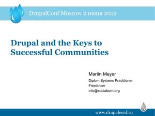 Drupal and the Keys to
Successful Communities

                 Martin Mayer
                 Diplom Systems Practitioner
                 Freelancer
                 info@socialoom.org
 