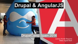 Drupal & AngularJS
DrupalCamp Spain 2014
Juampy Novillo Requena
Mateu Aguilo Bosh
 