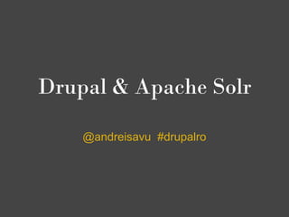 Drupal & Apache Solr

    @andreisavu #drupalro
 