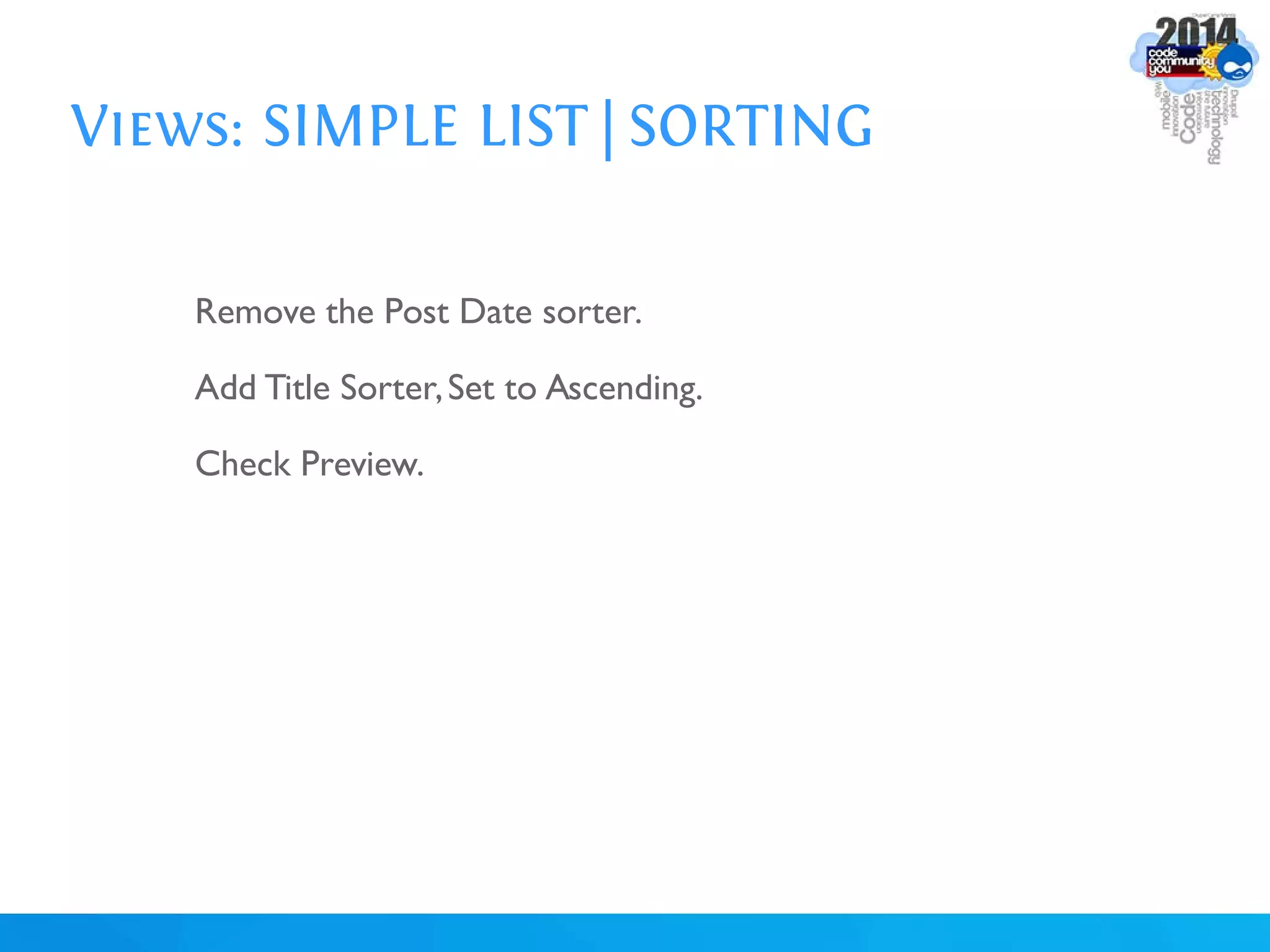 Views: SIMPLE LIST | SORTING
Remove the Post Date sorter.
Add Title Sorter,Set to Ascending.
Check Preview.
 