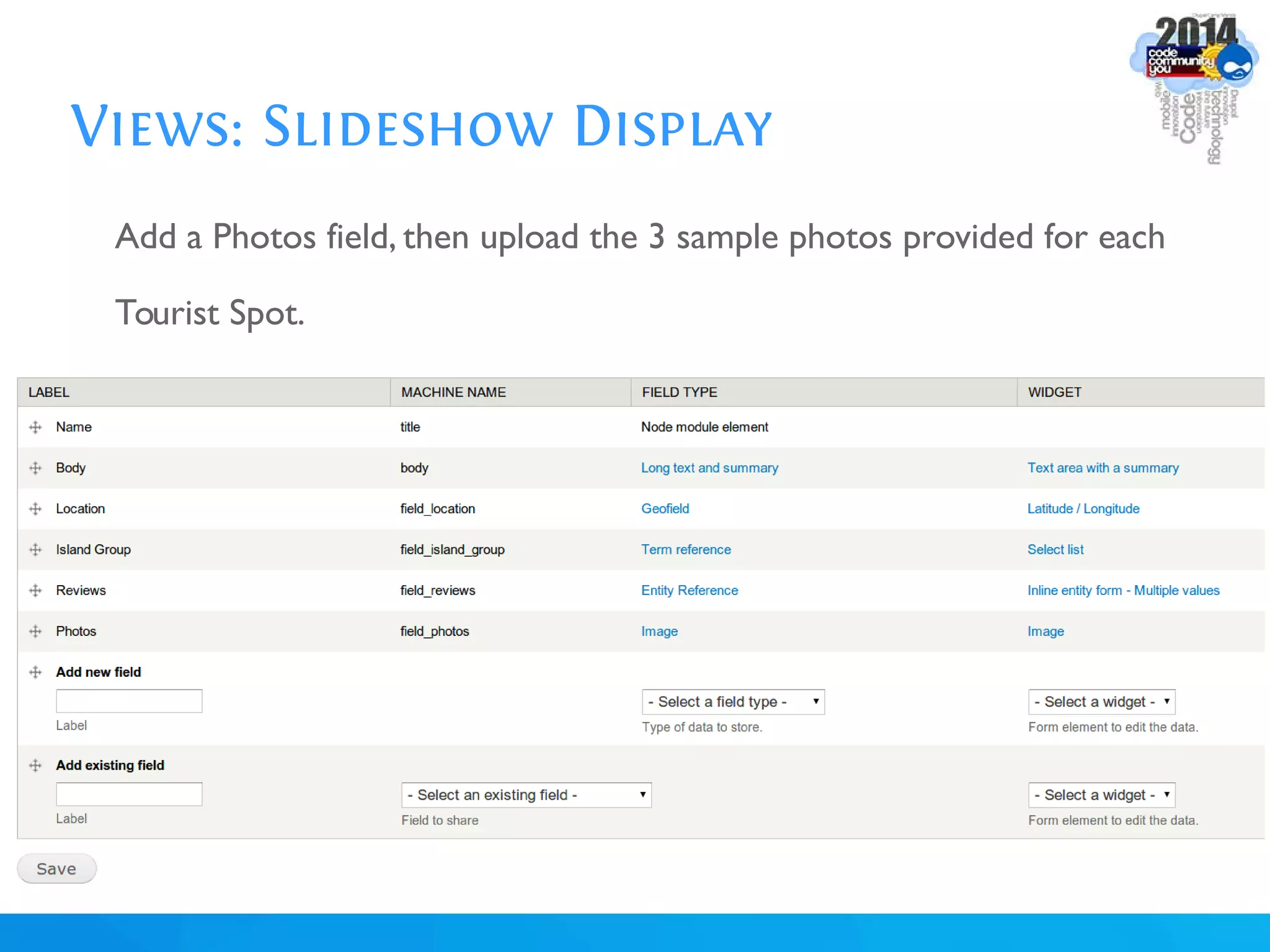 Views: Slideshow Display
Add a Photos field, then upload the 3 sample photos provided for each
Tourist Spot.
 
