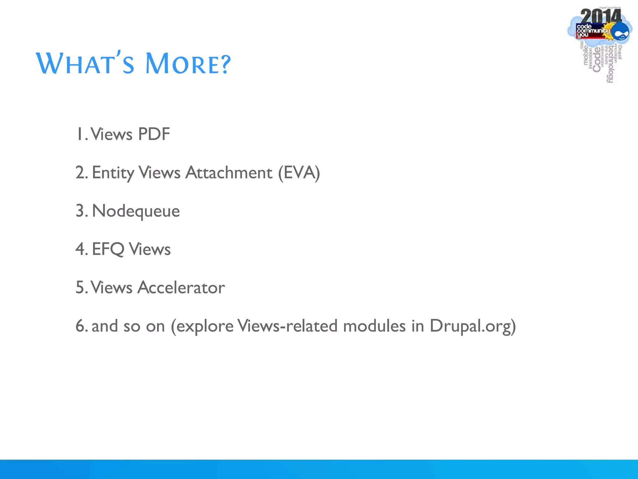 What's More?
1.Views PDF
2. Entity Views Attachment (EVA)
3. Nodequeue
4. EFQ Views
5.Views Accelerator
6. and so on (explore Views-related modules in Drupal.org)
 