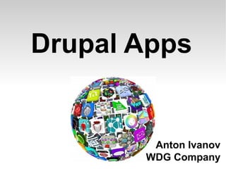 Drupal Apps
Anton Ivanov
WDG Company
 