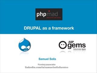 DRUPAL as a framework
Samuel Solís
@estoyausente
linkedin.com/in/samuelsolisfuentes
 