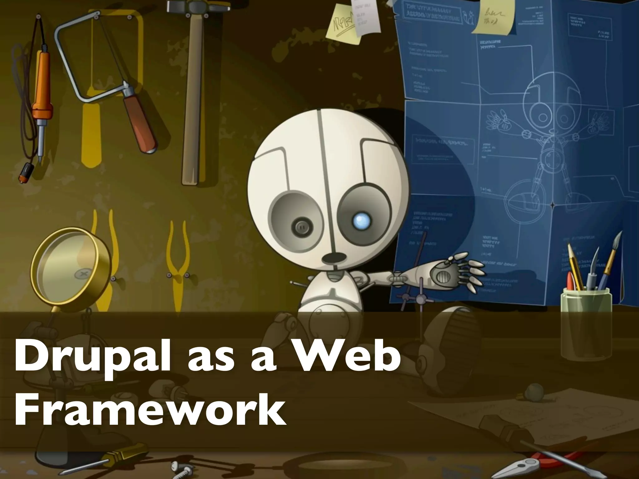 Drupal as a Web
Framework
 