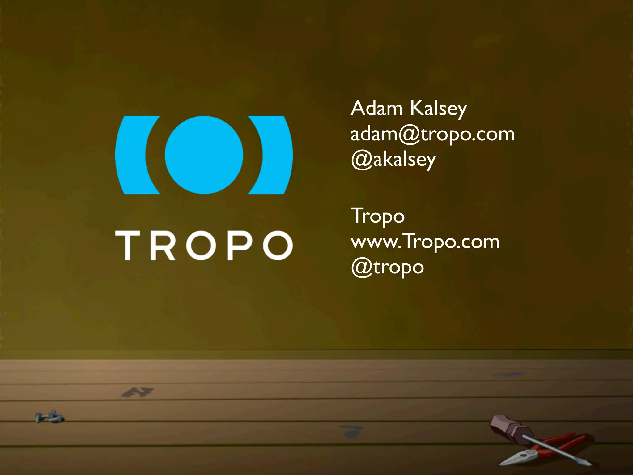Adam Kalsey
adam@tropo.com
@akalsey

Tropo
www.Tropo.com
@tropo
 