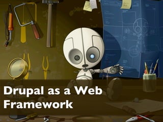 Drupal as a Web
Framework
 