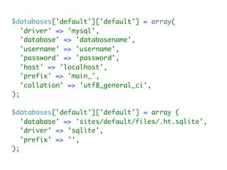 $databases['default']['default'] = array(
   'driver' => 'mysql',
   'database' => 'databasename',
   'username' => 'username',
   'password' => 'password',
   'host' => 'localhost',
   'prefix' => 'main_',
   'collation' => 'utf8_general_ci',
);

$databases['default']['default'] = array (
   'database' => 'sites/default/files/.ht.sqlite',
   'driver' => 'sqlite',
   'prefix' => '',
);
 