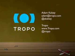 Adam Kalsey
adam@tropo.com
@akalsey

Tropo
www.Tropo.com
@tropo
 