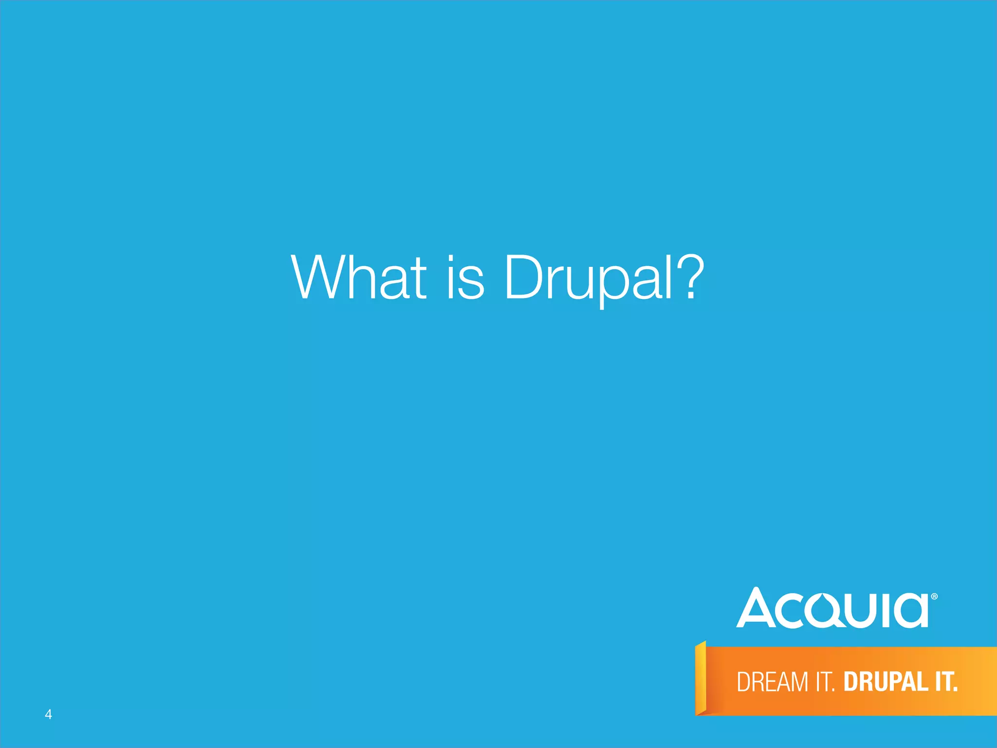 4
What is Drupal?
 
