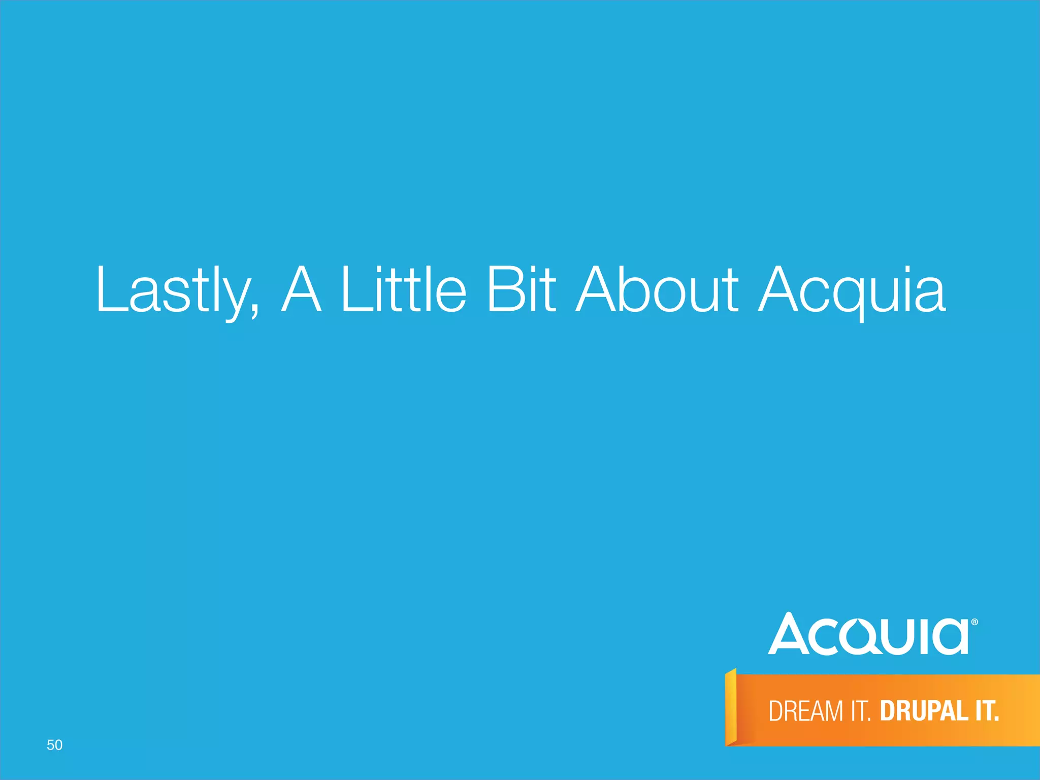 50
Lastly, A Little Bit About Acquia
 