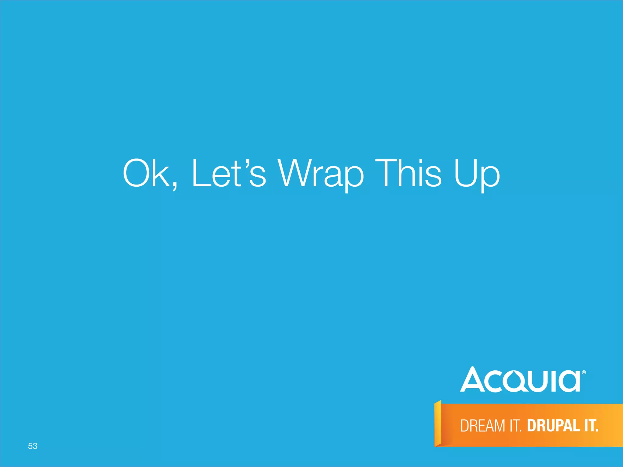 53
Ok, Let’s Wrap This Up
 