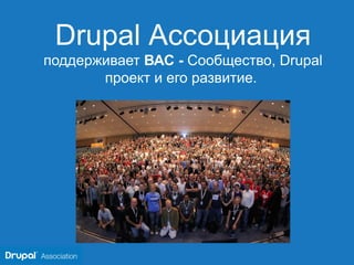 Drupal Ассоциация
поддерживает ВАС - Сообщество, Drupal
       проект и его развитие.
 