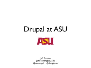 Drupal at ASU


          Jeff Beeman
    jeff.beeman@asu.edu
  @asudrupal | @doogiemac
 