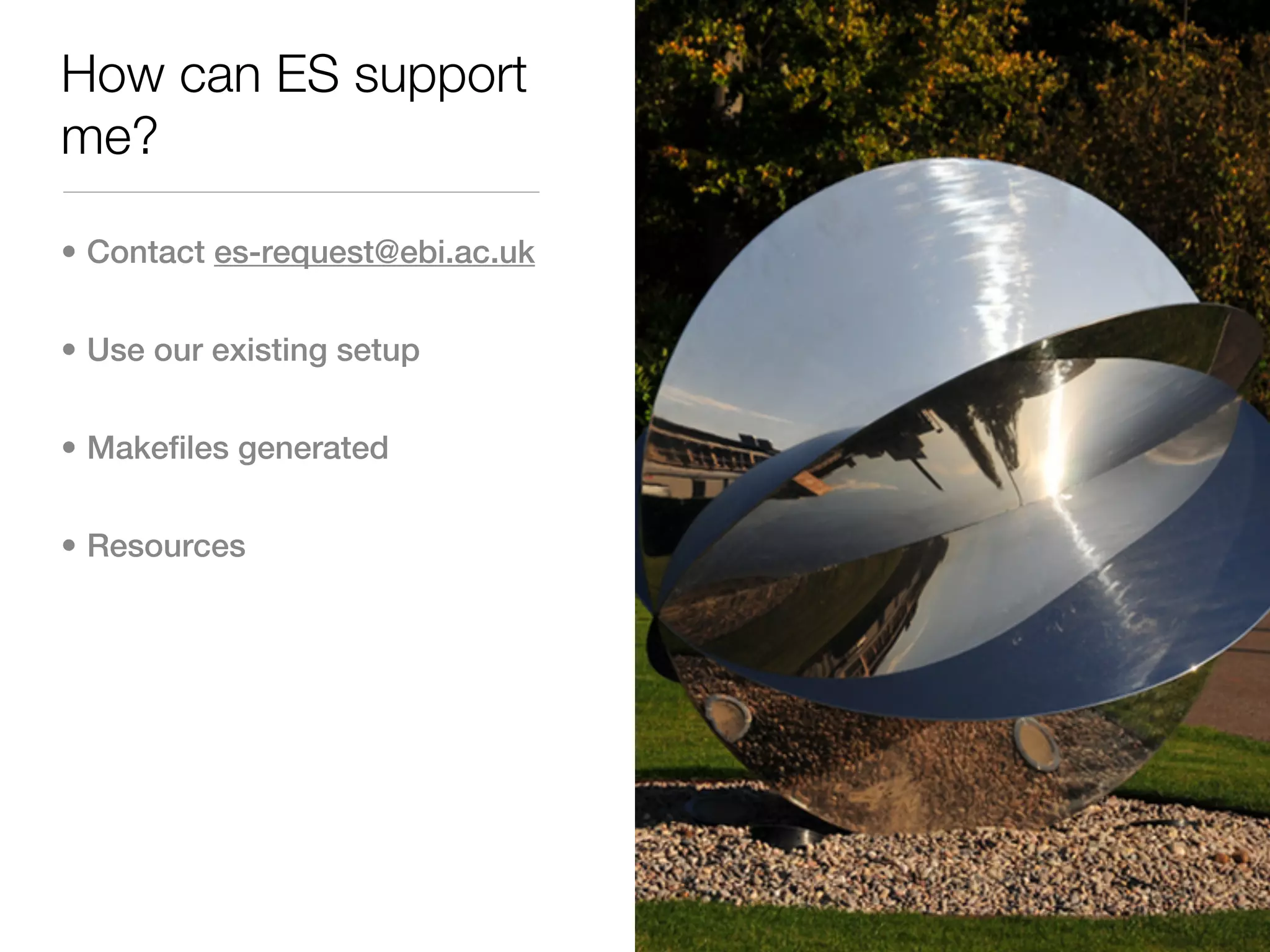 How can ES support
me?

• Contact es-request@ebi.ac.uk


• Use our existing setup


• Makefiles generated


• Resources
 