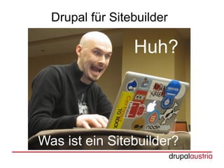 Drupal für Sitebuilder

                 Huh?



Was ist ein Sitebuilder?
 