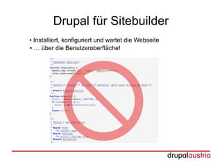 Drupal für Sitebuilder
● Installiert, konfiguriert und wartet die Webseite
● … über die Benutzeroberfläche!
 