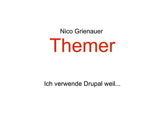 Nico Grienauer

 Themer
Ich verwende Drupal weil...
 