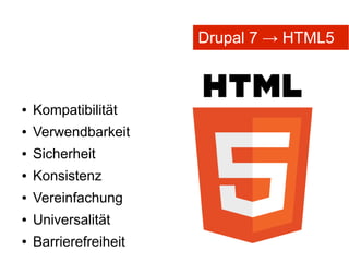 Drupal 7 → HTML5



●   Kompatibilität
●   Verwendbarkeit
●   Sicherheit
●   Konsistenz
●   Vereinfachung
●   Universalität
●   Barrierefreiheit
 