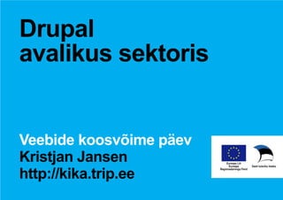 Drupal
avalikus sektoris


Veebide koosvõime päev
Kristjan Jansen
http://kika.trip.ee
 