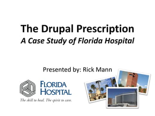 The Drupal Prescription A Case Study of Florida Hospital Presented by:Rick Mann 