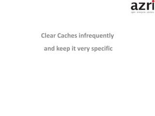Clear Caches infrequently
and keep it very specific
 