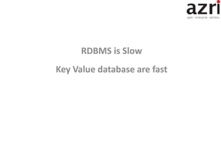RDBMS is Slow
Key Value database are fast
 