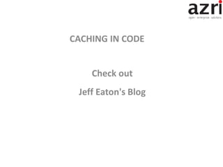 Check out
Jeff Eaton's Blog
CACHING IN CODE
 