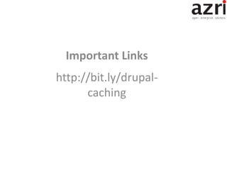 Important Links
http://bit.ly/drupal-
caching
 
