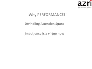 Dwindling Attention Spans
Impatience is a virtue now
Why PERFORMANCE?
 