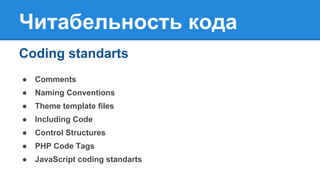Читабельность кода
Coding standarts
● Comments
● Naming Conventions
● Theme template files
● Including Code
● Control Structures
● PHP Code Tags
● JavaScript coding standarts
 