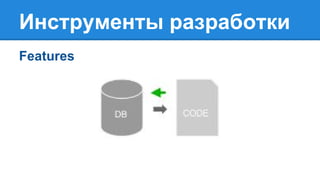 Инструменты разработки
Features
 