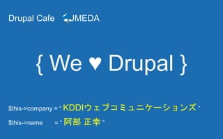 $this->company = “ KDDIウェブコミュニケーションズ ”
$this->name = “ 阿部 正幸 ”
{ We ♥︎ Drupal }
Drupal Cafe UMEDA
 