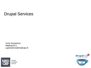 Yuriy Gerasimov Madcap B.V. [email_address] Drupal Services 