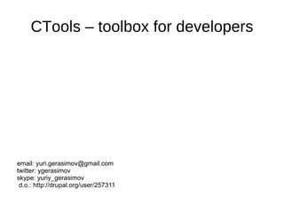 CTools – toolbox for developers ,[object Object],d.o.: http://drupal.org/user/257311 