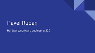 Pavel Ruban
Hardware, software engineer at I20
 