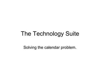 The Technology Suite
Solving the calendar problem.
 