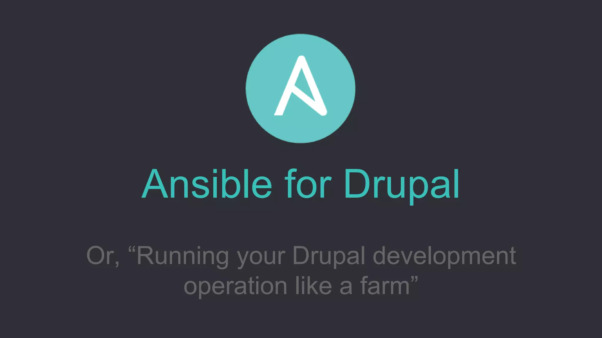 Ansible for Drupal
Or, “Running your Drupal development
operation like a farm”
 