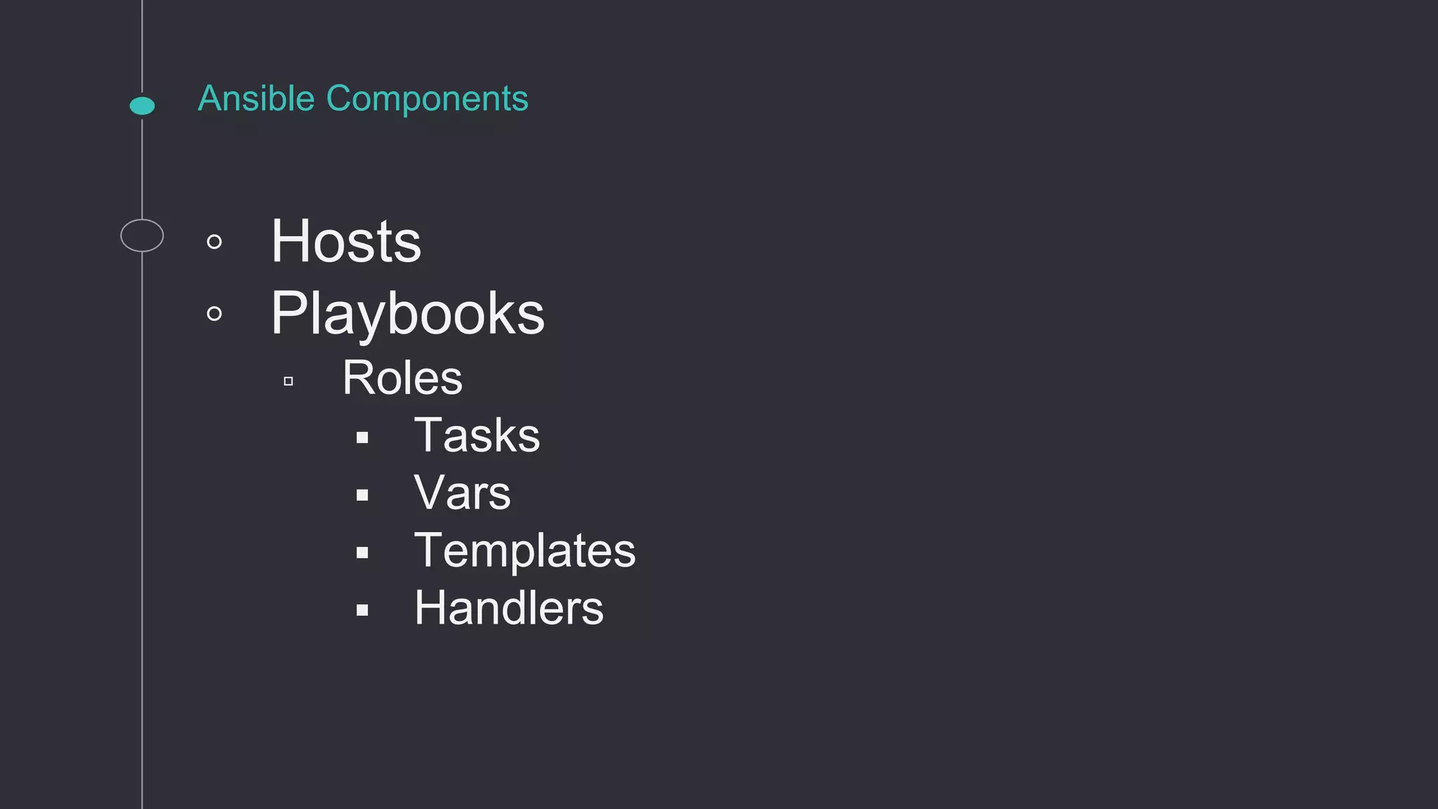 Ansible Components
◦ Hosts
◦ Playbooks
▫ Roles
 Tasks
 Vars
 Templates
 Handlers
 